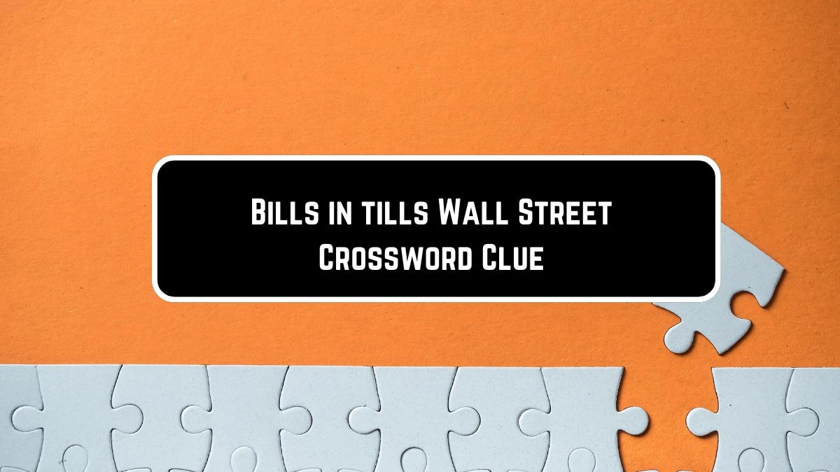 Bills in tills Wall Street Crossword Clue Puzzle Answer from June 07 2024