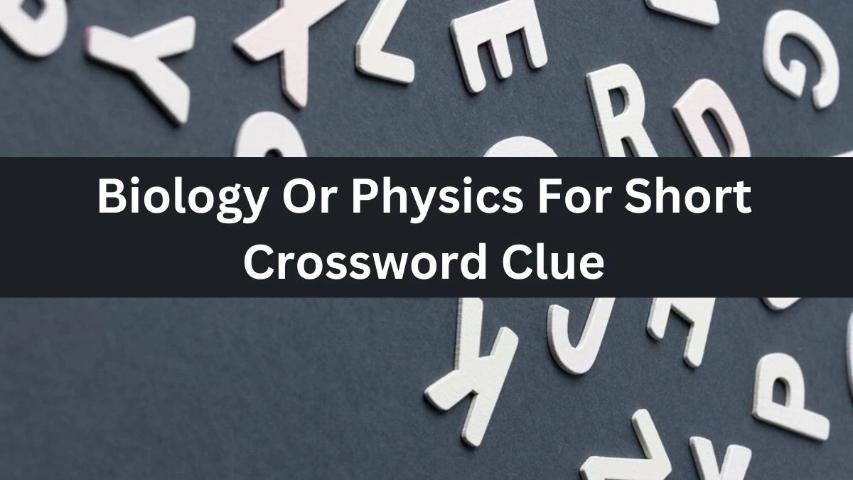 Biology Or Physics For Short Crossword Clue Daily Themed Puzzle Answer from June 13, 2024