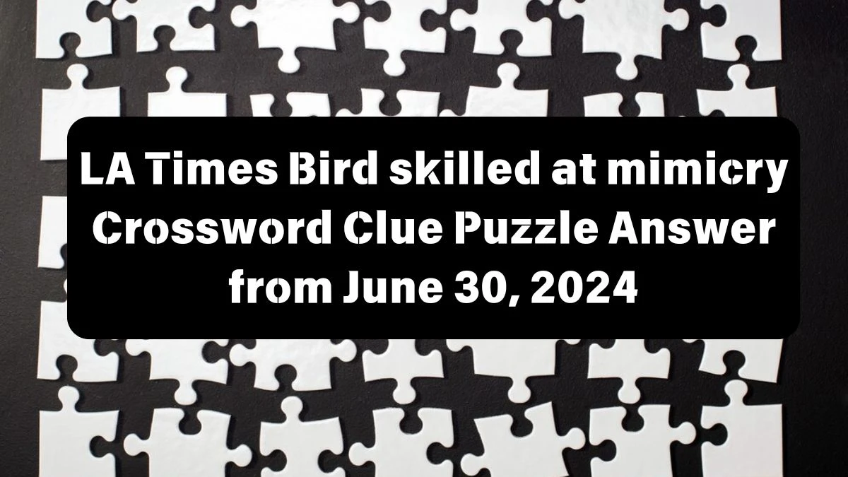 LA Times Bird skilled at mimicry Crossword Clue Puzzle Answer from June 30, 2024