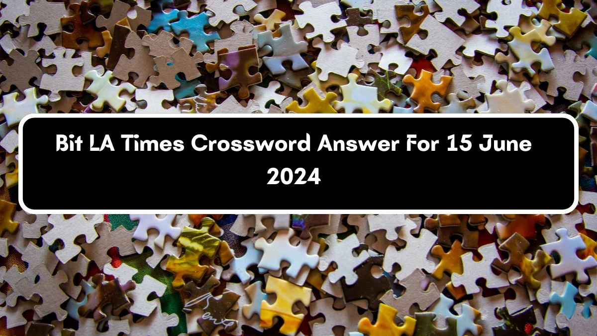 Bit LA Times Crossword Clue Puzzle Answer from June 15, 2024