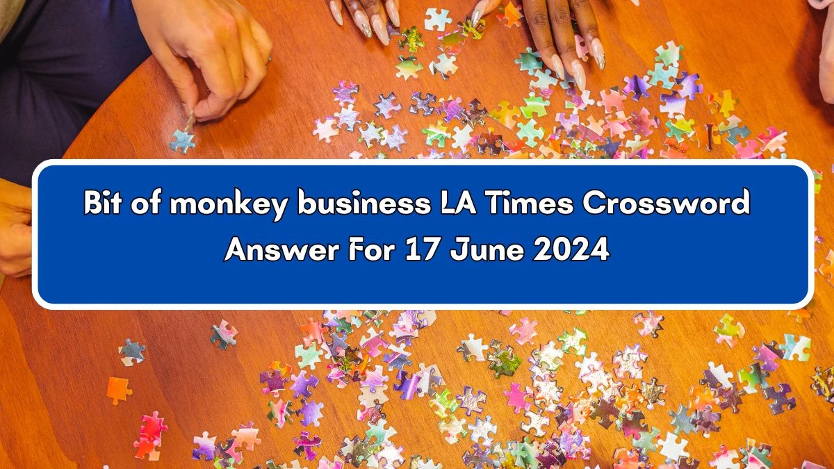 Bit of monkey business LA Times Crossword Clue Puzzle Answer from June 17, 2024