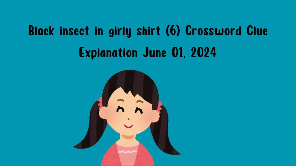 Black insect in girly shirt (6) Crossword Clue Today June 01, 2024