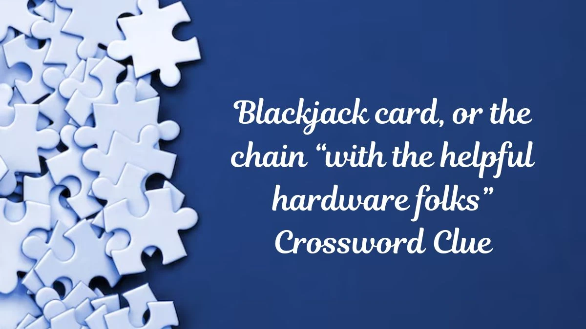 USA Today Blackjack card, or the chain “with the helpful hardware folks” Crossword Clue Puzzle Answer from June 26, 2024