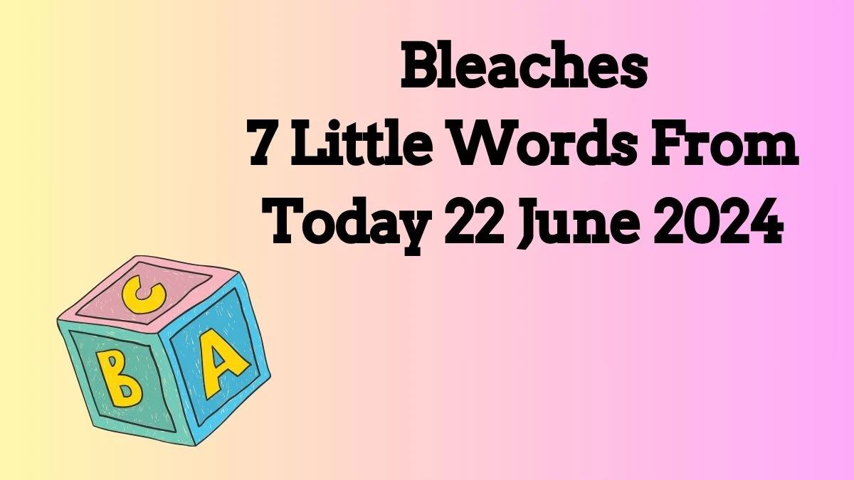 Bleaches 7 Little Words Puzzle Answer from June 22, 2024