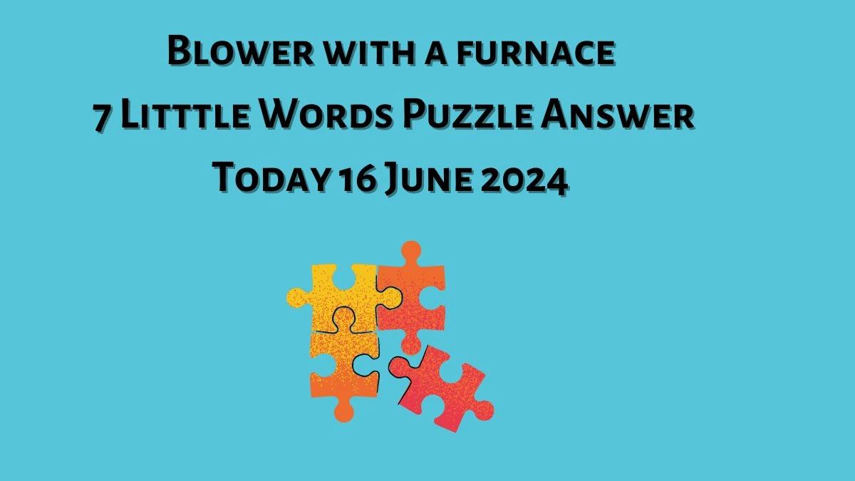 Blower with a furnace 7 Little Words Crossword Clue Puzzle Answer from June 16, 2024