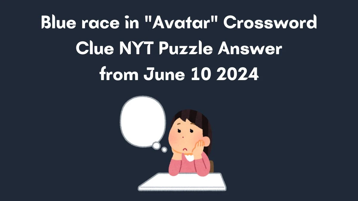 Blue race in Avatar Crossword Clue NYT Puzzle Answer from June 10 2024