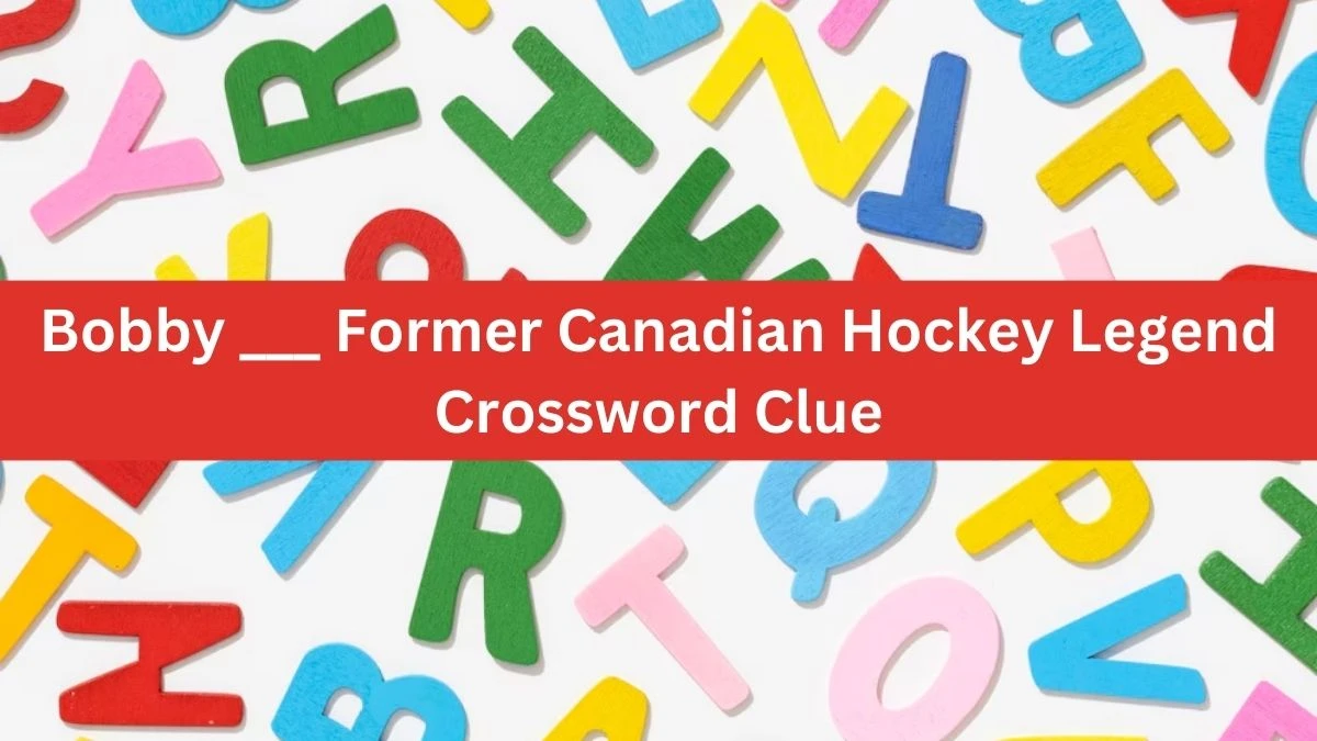 Bobby ___ Former Canadian Hockey Legend Daily Themed Crossword Clue Puzzle Answer from June 20, 2024