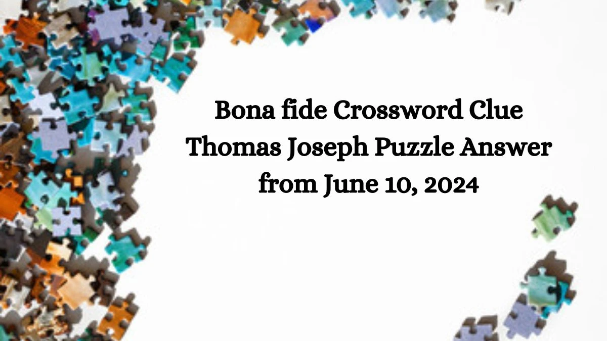 Bona fide Crossword Clue Thomas Joseph Puzzle Answer from June 10, 2024