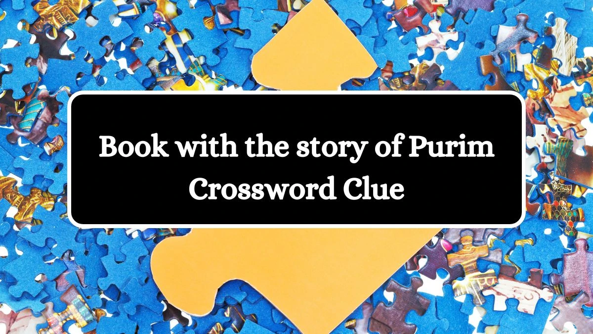 NYT Book with the story of Purim Crossword Clue Puzzle Answer from June 22, 2024