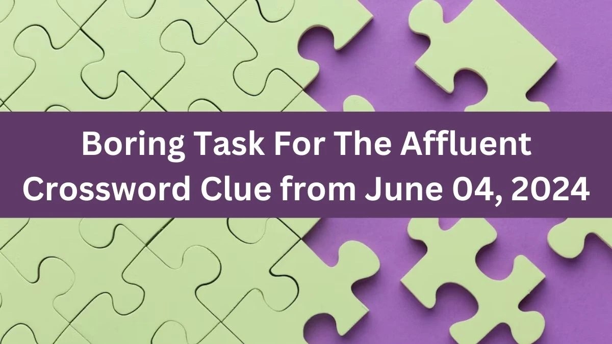 Boring Task For The Affluent Crossword Clue from June 04, 2024