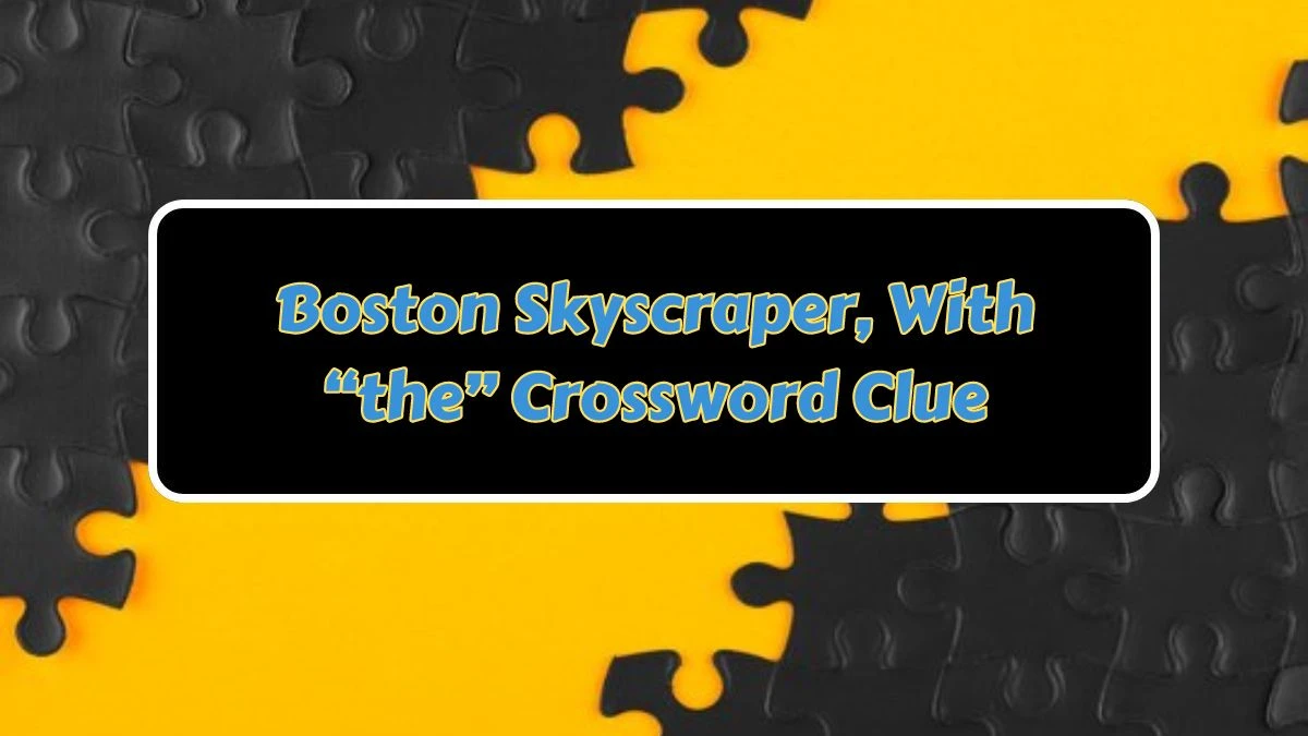 Boston Skyscraper, With “the” NYT Crossword Clue Puzzle Answer from June 28, 2024