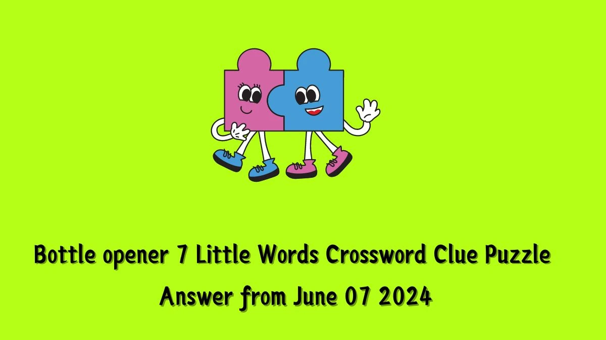 Bottle opener 7 Little Words Crossword Clue Puzzle Answer from June 07 2024