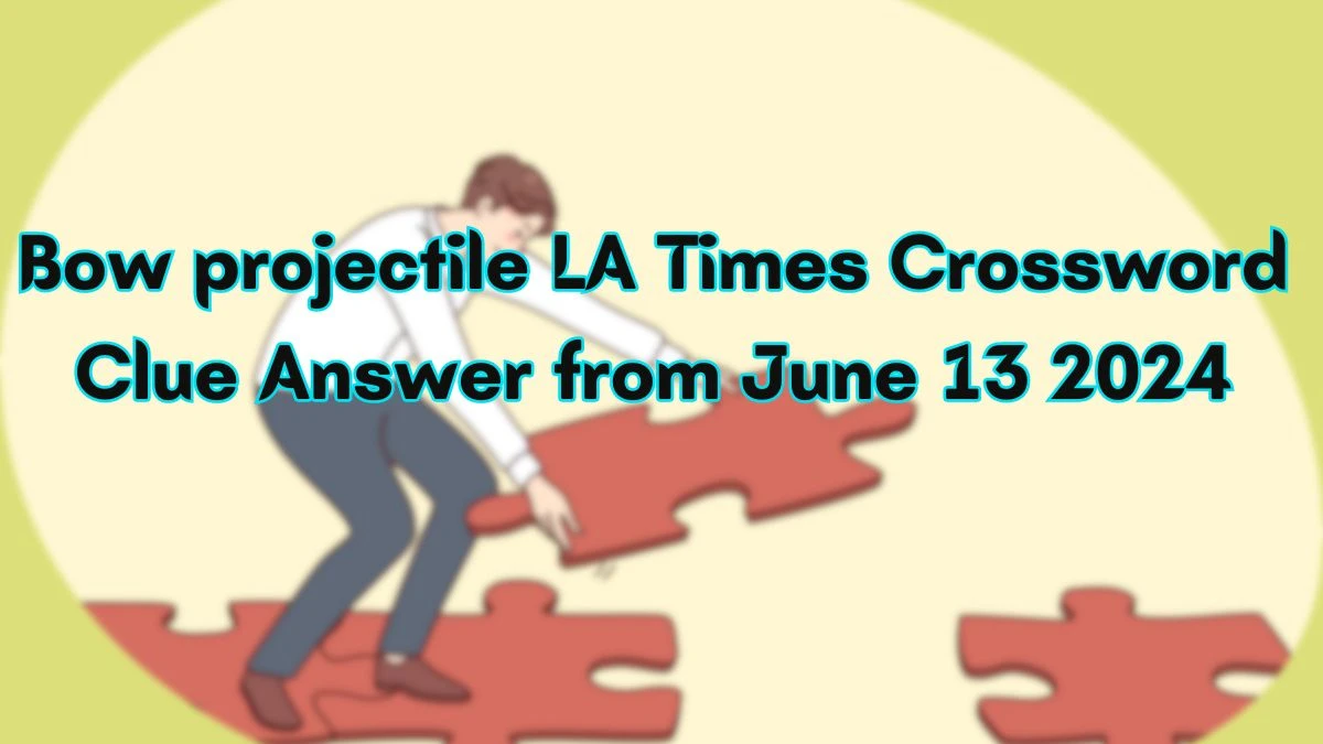 Bow projectile LA Times Crossword Clue Puzzle Answer from June 13, 2024