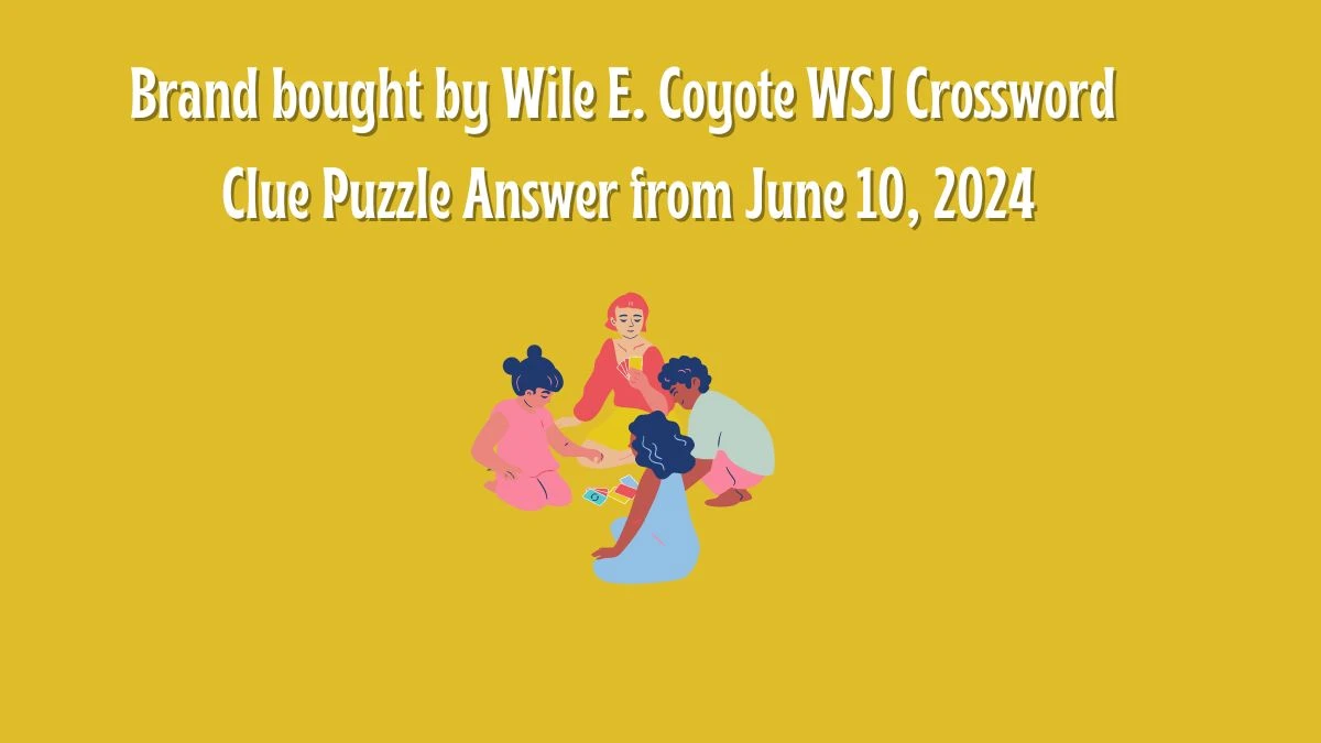 Brand bought by Wile E. Coyote WSJ Crossword Clue Puzzle Answer from June 10, 2024