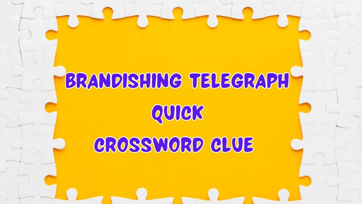 Brandishing Telegraph Quick Crossword Clue Answers with 6 Letters from June 05, 2024 Answer Revealed