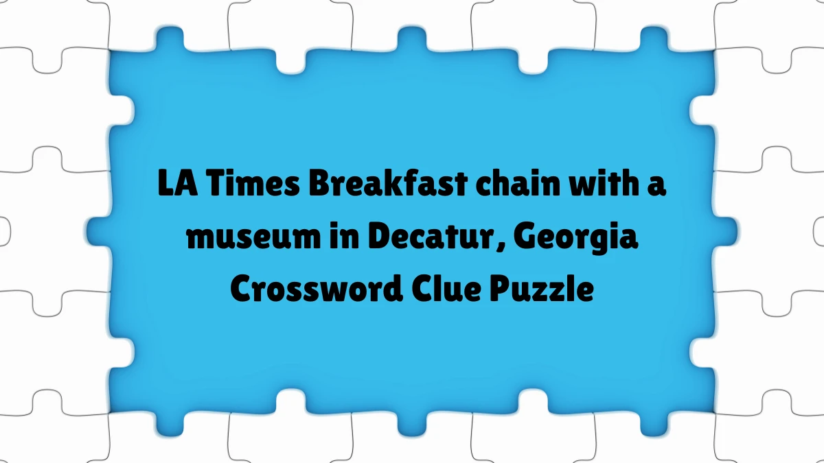 Breakfast chain with a museum in Decatur, Georgia LA Times Crossword Clue Puzzle Answer from June 12, 2024