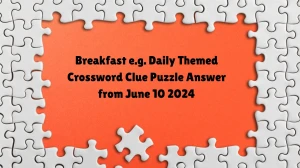 Breakfast e.g. Daily Themed Crossword Clue Puzzle Answer from June 10 2024