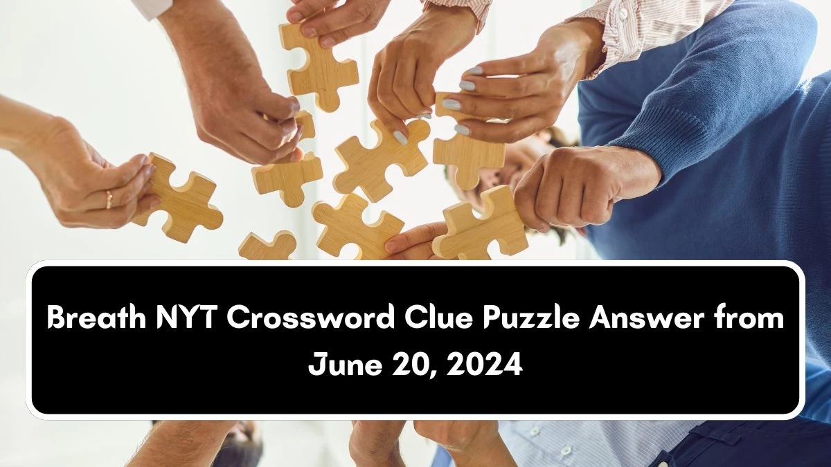 Breath NYT Crossword Clue Puzzle Answer from June 20, 2024