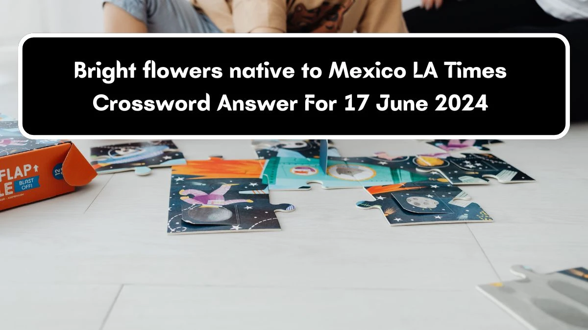 Bright flowers native to Mexico LA Times Crossword Clue Puzzle Answer from June 17, 2024