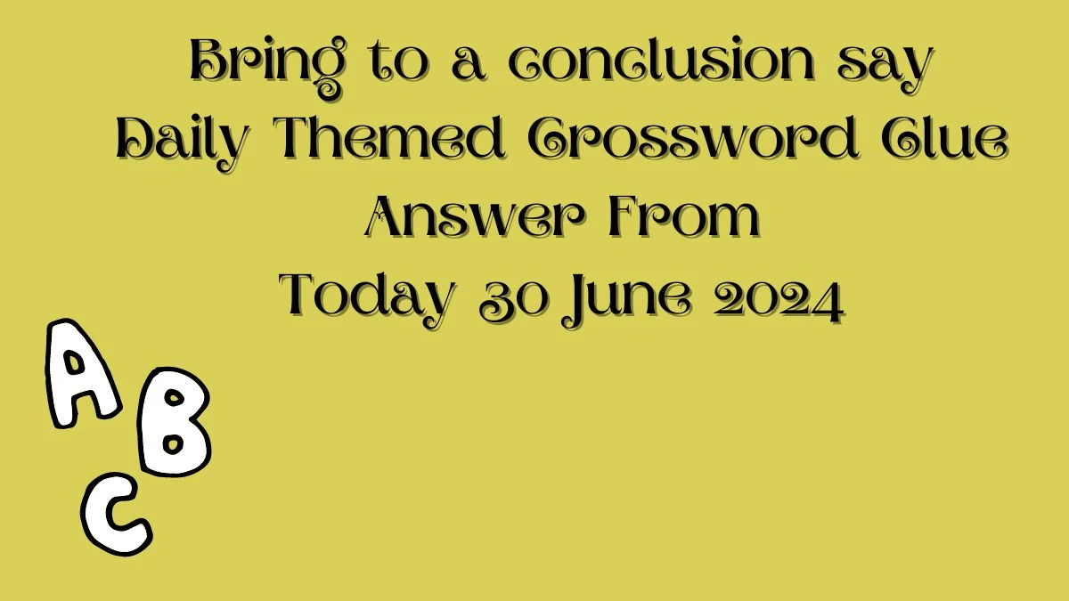 Daily Themed Bring to a conclusion say Crossword Clue Puzzle Answer from June 30, 2024