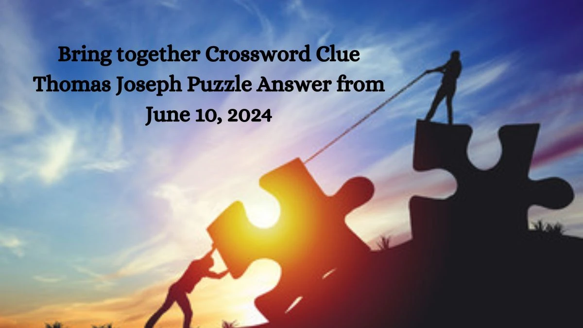Bring together Crossword Clue Thomas Joseph Puzzle Answer from June 10, 2024