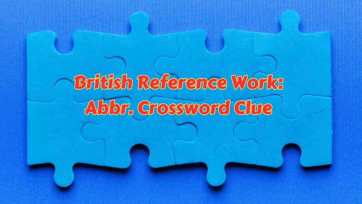 British Reference Work: Abbr. Daily Commuter Crossword Clue Puzzle Answer from June 27, 2024