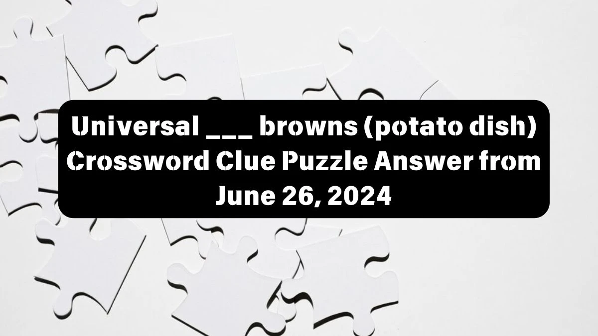 ___ browns (potato dish) Universal Crossword Clue Puzzle Answer from June 26, 2024