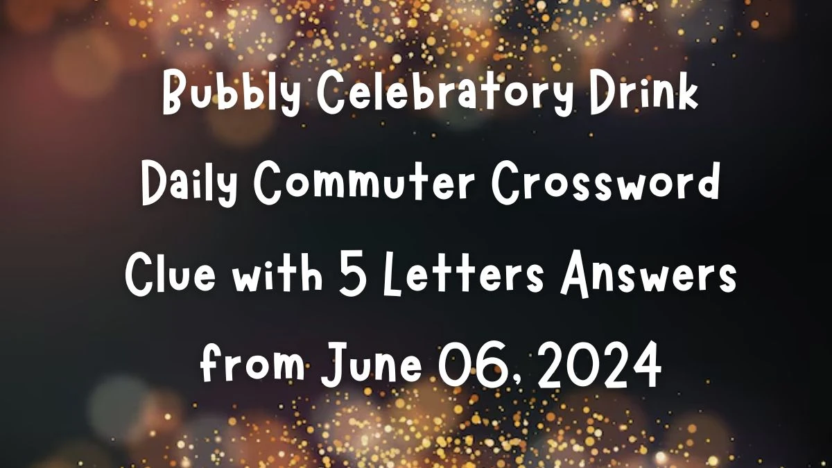 Bubbly Celebratory Drink Daily Commuter Crossword Clue with 5 Letters