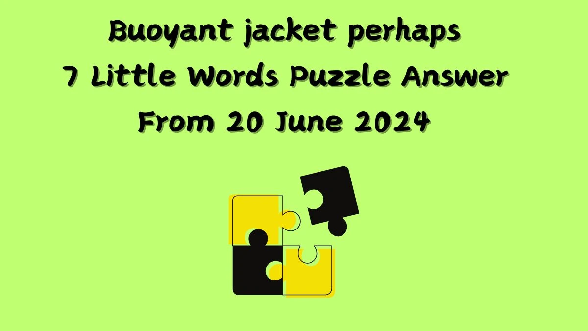 Buoyant jacket perhaps 7 Little Words Puzzle Answer from June 20, 2024