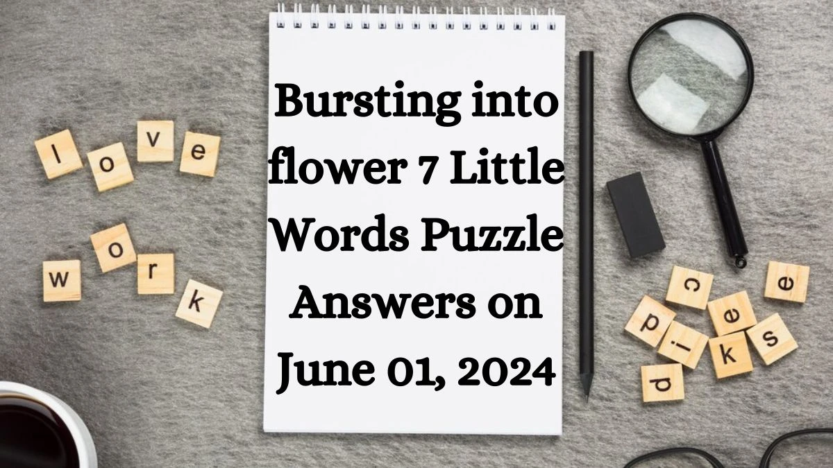 Bursting into flower 7 Little Words Puzzle Answers on June 01, 2024