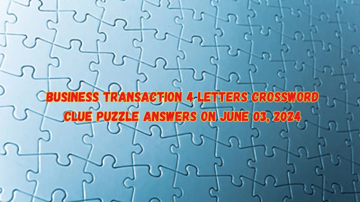 Business Transaction 4 Letters Crossword Clue Puzzle Answers on June 03, 2024