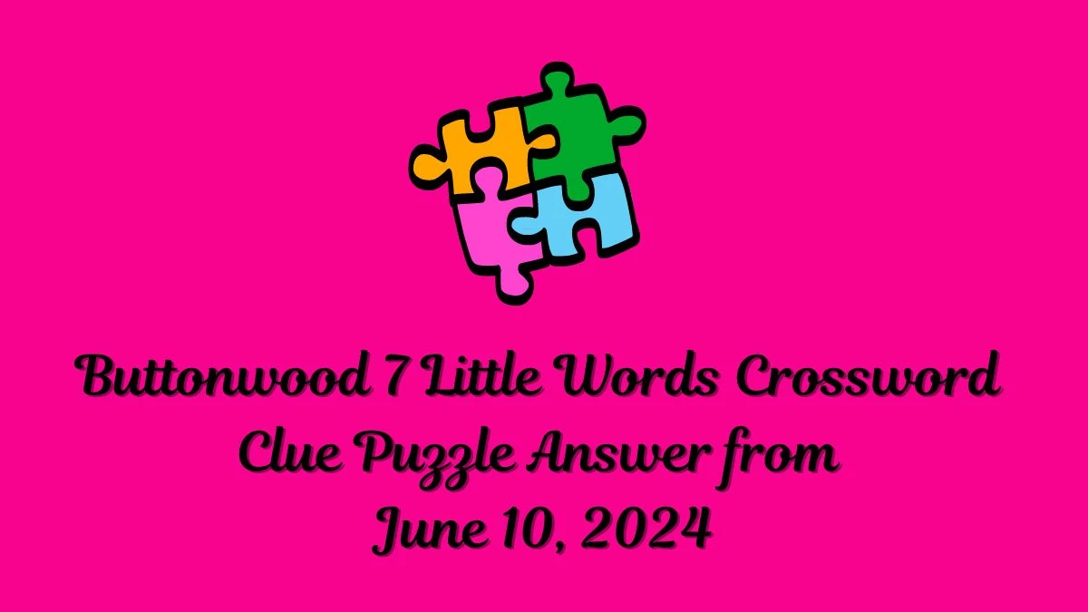 Buttonwood 7 Little Words Crossword Clue Puzzle Answer from June 10, 2024