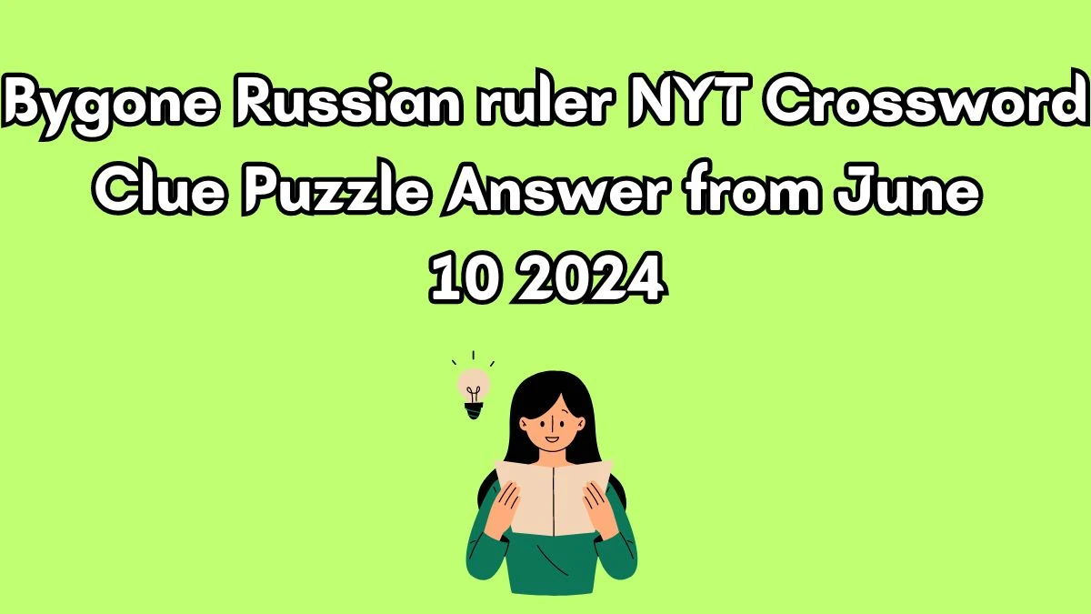 Bygone Russian ruler NYT Crossword Clue Puzzle Answer from June 10 2024