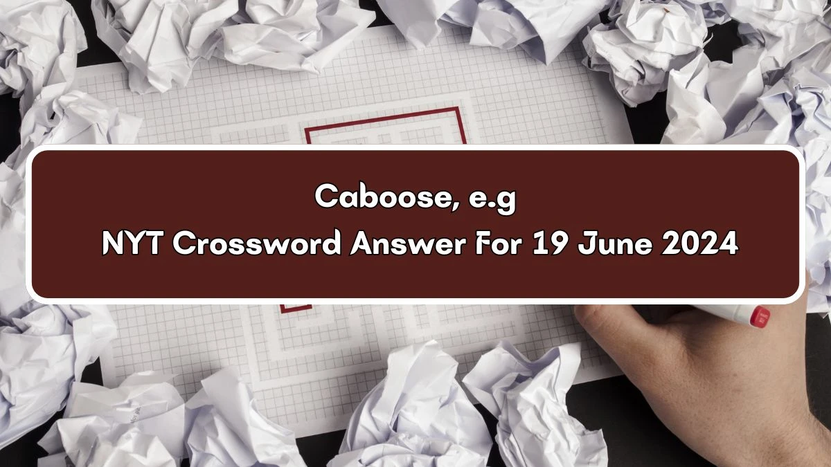 NYT Caboose, e.g Crossword Clue Puzzle Answer from June 19, 2024