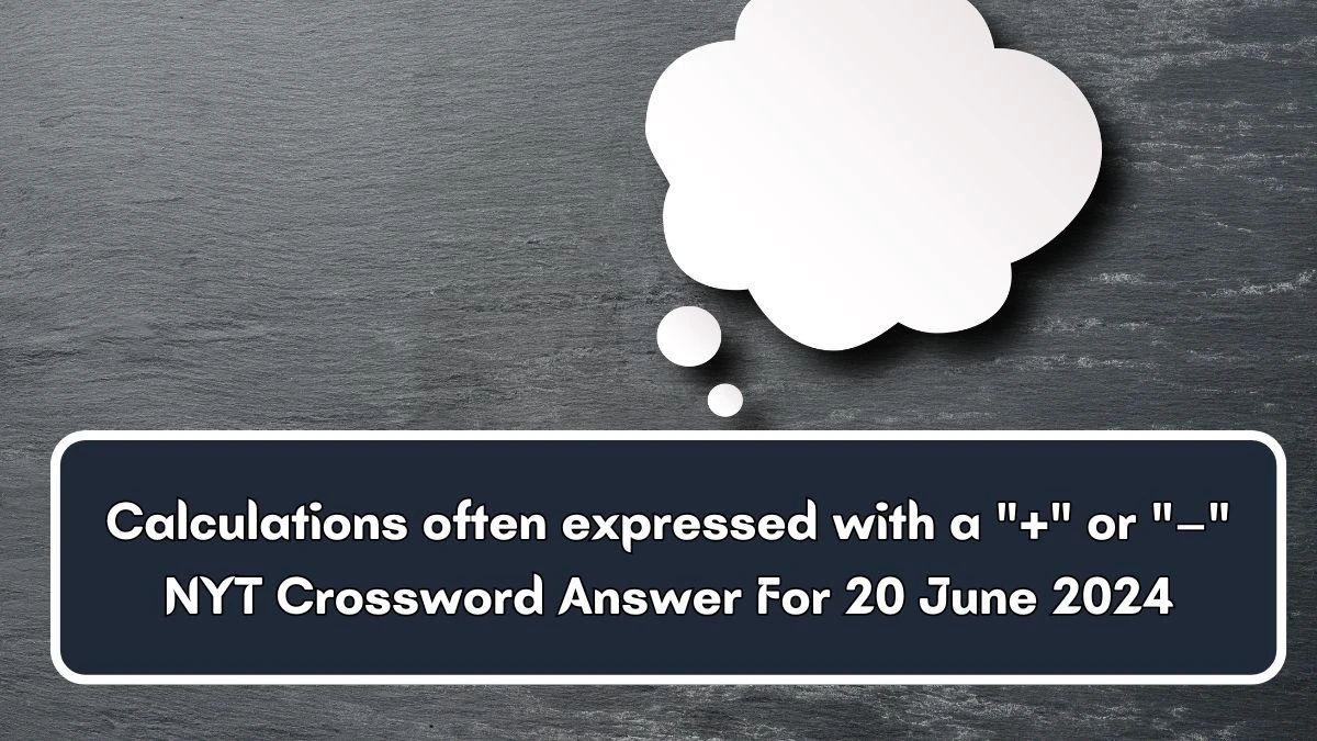 NYT Calculations often expressed with a + or – Crossword Clue Puzzle Answer from June 20, 2024
