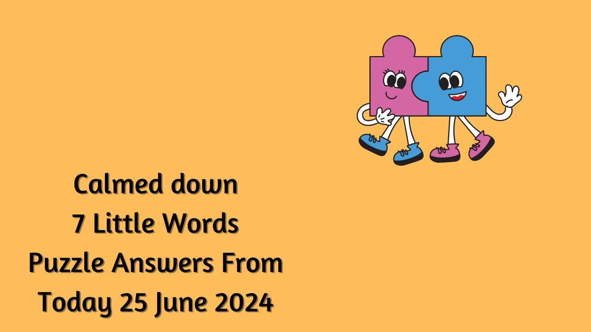 Calmed down 7 Little Words Puzzle Answer from June 25, 2024