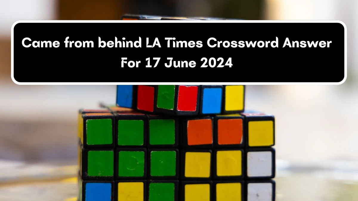 Came from behind LA Times Crossword Clue Puzzle Answer from June 17, 2024