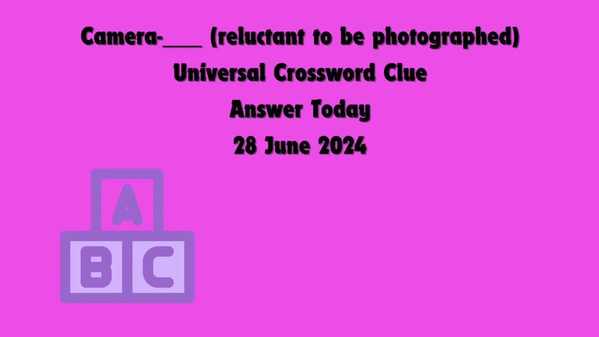 Camera-___ (reluctant to be photographed) Universal Crossword Clue Puzzle Answer from June 28, 2024