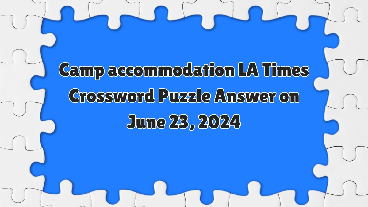 Camp accommodation LA Times Crossword Clue Puzzle Answer from June 23, 2024