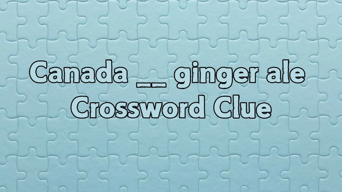 Canada __ ginger ale Daily Commuter Crossword Clue Puzzle Answer from June 22, 2024