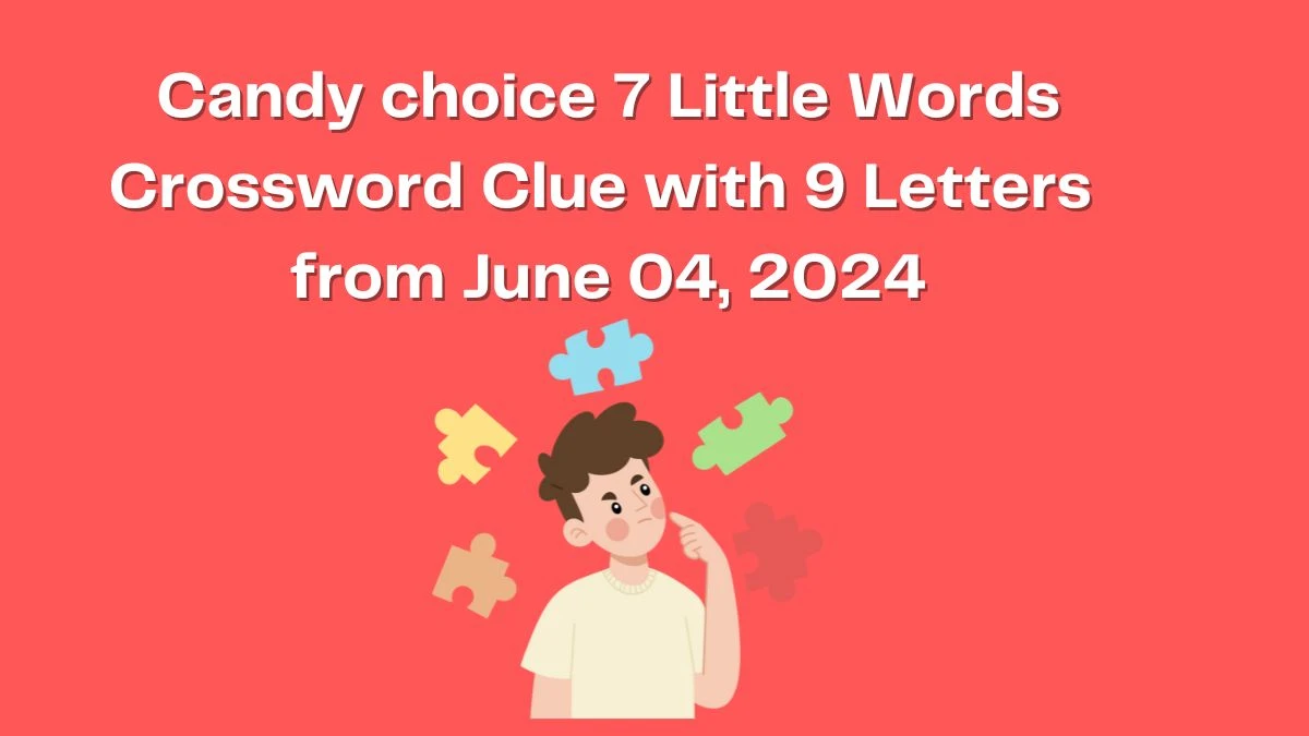 Candy choice 7 Little Words Crossword Clue with 9 Letters from June 04, 2024