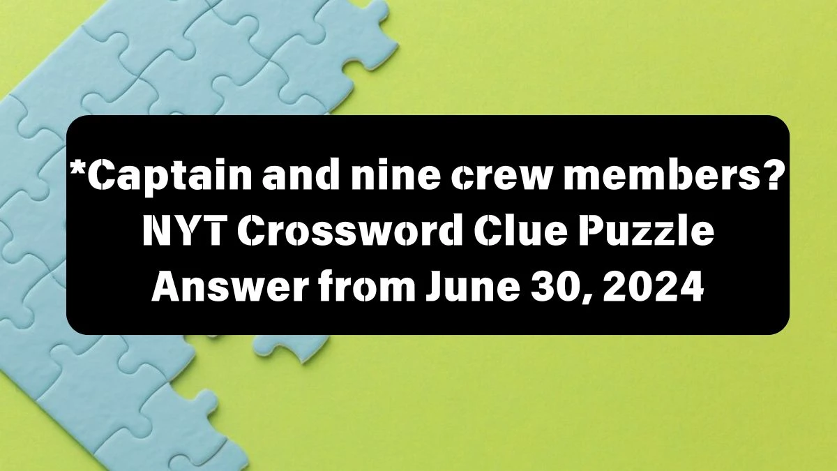 *Captain and nine crew members? NYT Crossword Clue Puzzle Answer from June 30, 2024