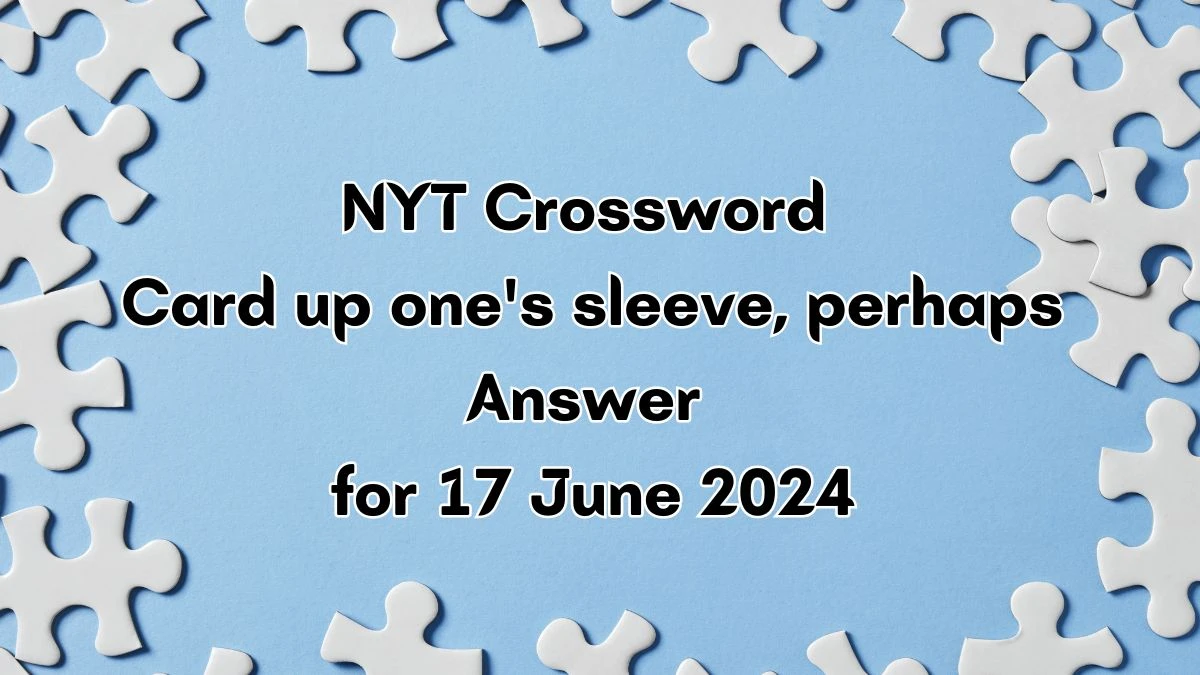 Card up one's sleeve, perhaps NYT Crossword Clue Puzzle Answer from June 17, 2024