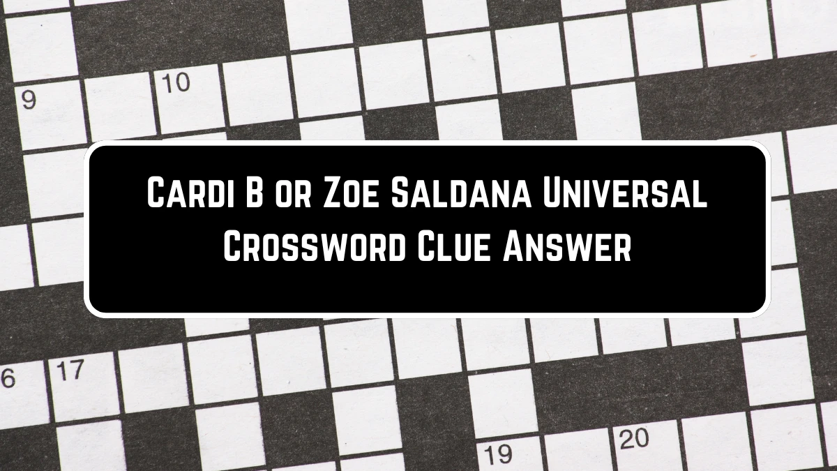 Universal Cardi B or Zoe Saldana Crossword Clue Puzzle Answer from June 23, 2024