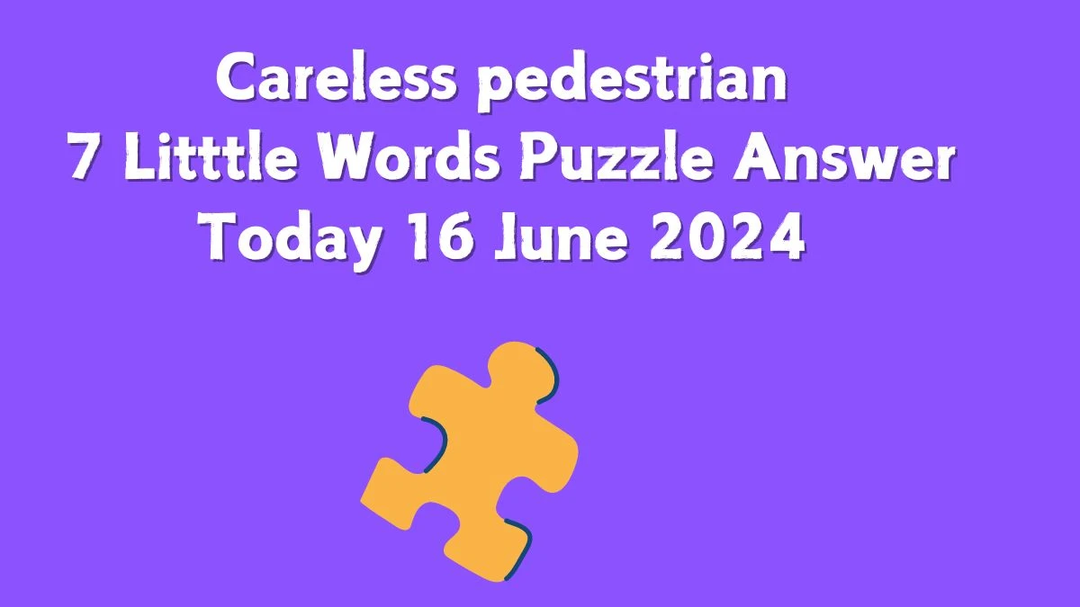 Careless pedestrian 7 Little Words Crossword Clue Puzzle Answer from June 16, 2024