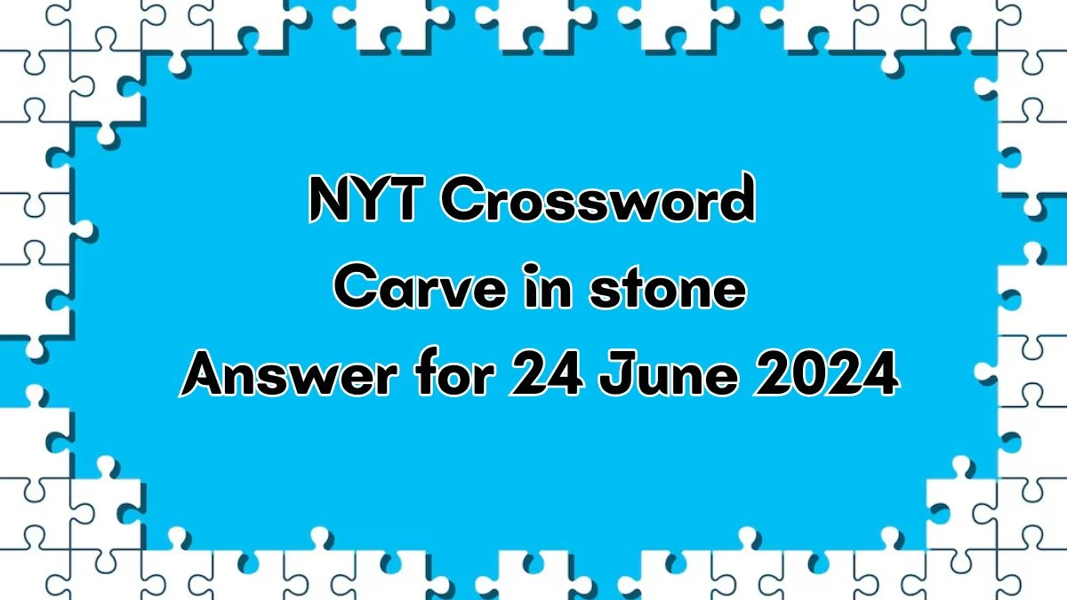 Carve in stone NYT Crossword Clue Puzzle Answer from June 24, 2024