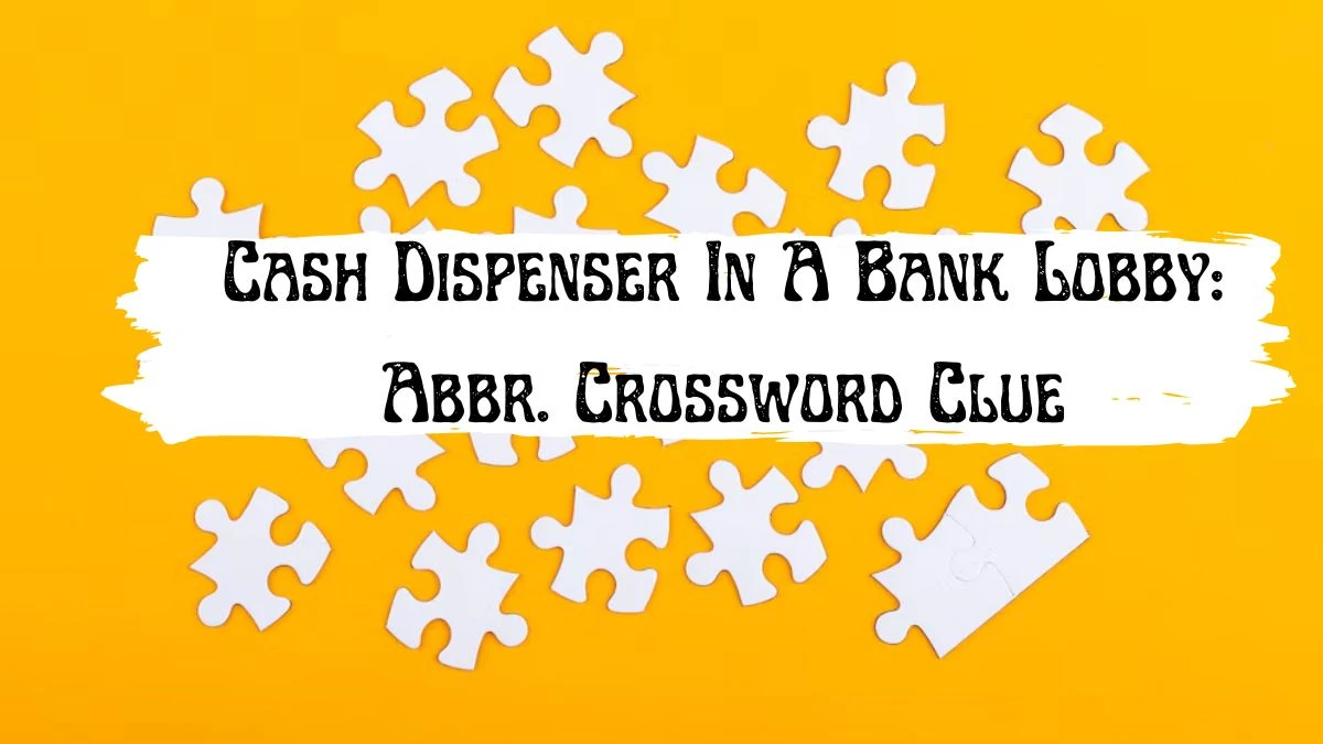 Cash Dispenser In A Bank Lobby: Abbr. Crossword Clue Daily Themed Puzzle Answer from June 26, 2024