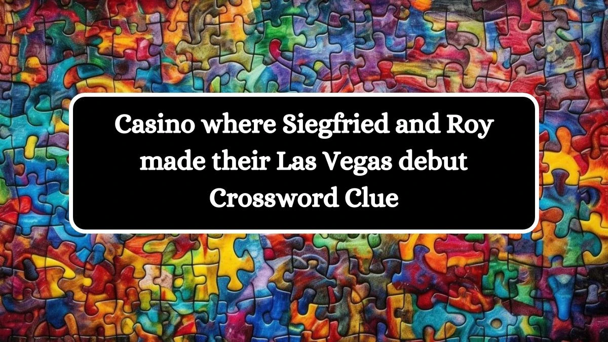 Casino where Siegfried and Roy made their Las Vegas debut NYT Crossword Clue Puzzle Answer from June 22, 2024