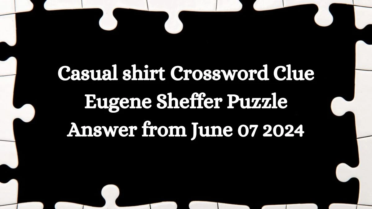 Casual shirt Crossword Clue Eugene Sheffer Puzzle Answer from June 07 2024