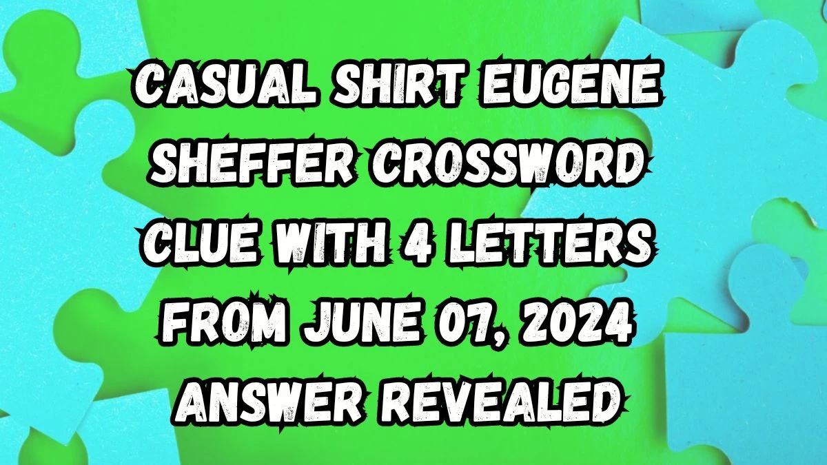 Casual shirt Eugene Sheffer Crossword Clue with 4 Letters from June 07, 2024 Answer Revealed